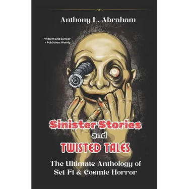 Sinister Stories and Twisted Tales: The Ultimate Anthology of Sci-Fi & Cosmic Horror