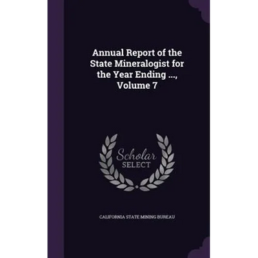 Annual Report of the State Mineralogist for the Year Ending ..., Volume 7