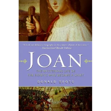 Joan: The Mysterious Life of the Heretic Who Became a Saint