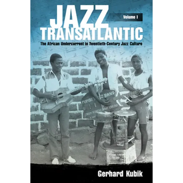 Jazz Transatlantic, Volume I: The African Undercurrent in Twentieth-Century Jazz Culture