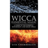 Wicca Elemental Magic: A Guide to the Elements, Witchcraft, and Magic Spells