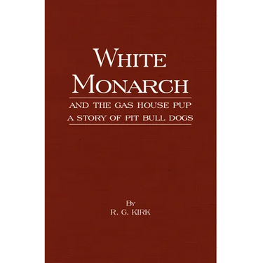 White Monarch and the Gas-House Pup - A Story of Pit Bull Dogs