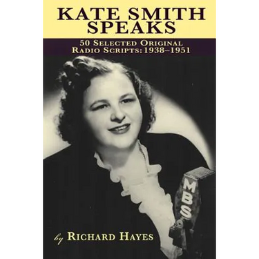 Kate Smith Speaks 50 Selected Original Radio Scripts: 1938-1951