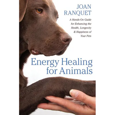 Energy Healing for Animals: A Hands-On Guide for Enhancing the Health, Longevity, and Happiness of Your Pets