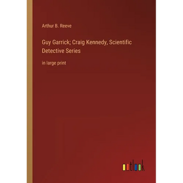 Guy Garrick; Craig Kennedy, Scientific Detective Series: in large print