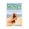 Minimalist Money Management: 31 Money-Saving, Debt-Reducing Strategies that Simplify Your Financial Life