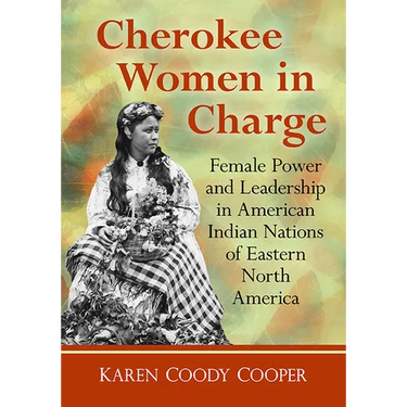 Cherokee Women in Charge: Female Power and Leadership in American Indian Nations of Eastern North America