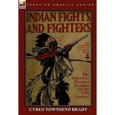 Indian Fights & Fighters of the American Western Frontier of the 19th Century