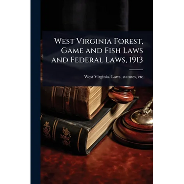 West Virginia Forest, Game and Fish Laws and Federal Laws, 1913