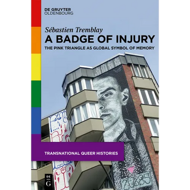 A Badge of Injury: The Pink Triangle as Global Symbol of Memory