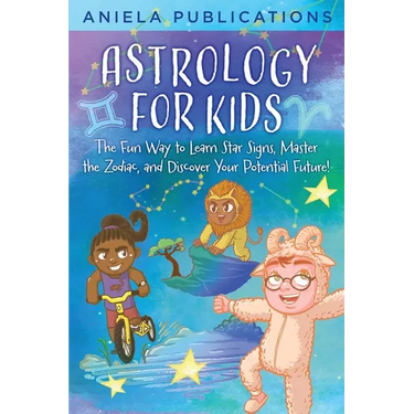 Astrology for Kids: The Fun Way to Learn Star Signs, Master the Zodiac, and Discover Your Potential Future!