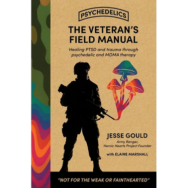 The Veteran's Field Manual to Psychedelics: Healing PTSD and Trauma Through Psychedelic and MDMA Therapy