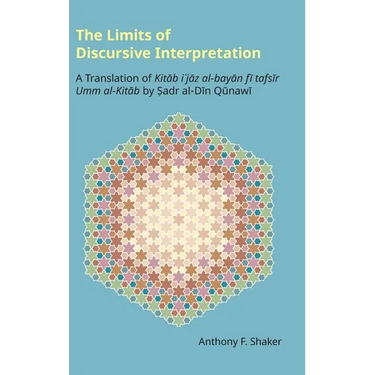 The Limits of Discursive Interpretation: A Translation of Kitab I'jaz Al-Bayan Fi Tafsir Umm Al-Kitab by Sadr Al-Din Qunawi