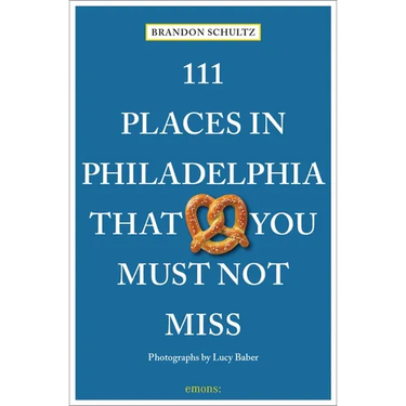 111 Places in Philadelphia That You Must Not Miss