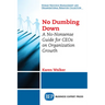 No Dumbing Down: A No-Nonsense Guide for CEOs on Organization Growth