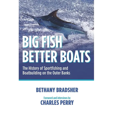 Big Fish Better Boats: The History of Sportfishing and Boatbuilding on the Outer Banks