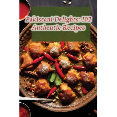 Pakistani Delights: 102 Authentic Recipes