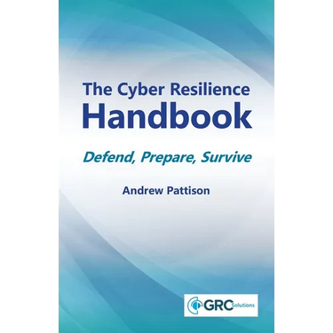 The Cyber Resilience Handbook: Defend, prepare, survive