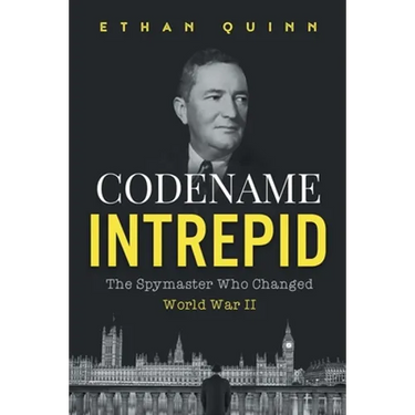 Codename Intrepid: The Spymaster Who Changed World War II