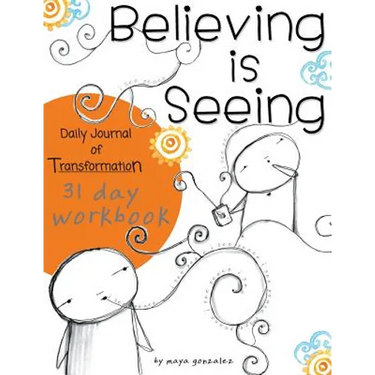 Believing is Seeing: Daily Journal of Transformation: 31 Day Workbook