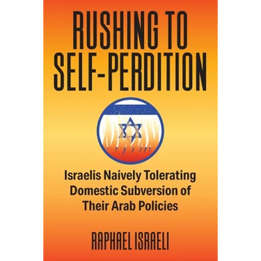 Rushing to Self-Perdition: Israelis Naively Tolerating Domestic Subversion of Their Arab Policies