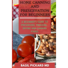 Home Canning and Preservation for Beginners: A Beginner's Guide to Preserving, Freezing, Drying and Canning Foods