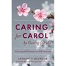 Caring for Carol by Caring for Me: A Journey with Dementia and Self-Discovery