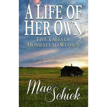 A Life of Her Own: Five Tales of Homestead Women