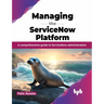 Managing the ServiceNow Platform: A comprehensive guide to ServiceNow administration (English Edition)