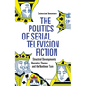 The Politics of Serial Television Fiction: Structural Developments, Narrative Themes, and the Nonlinear Turn