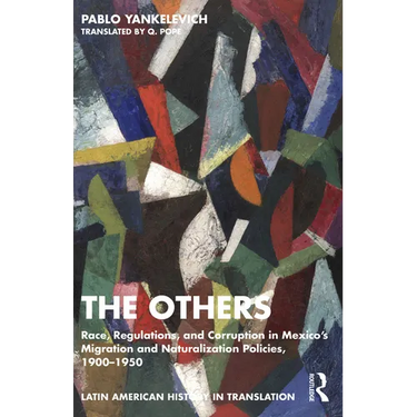 The Others: Race, Regulations, and Corruption in Mexico's Migration and Naturalization Policies, 1900-1950