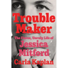 Troublemaker: The Fierce, Unruly Life of Jessica Mitford