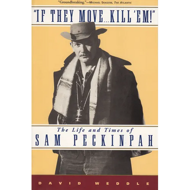 If They Move... Kill 'Em!: The Life and Times of Sam Peckinpah