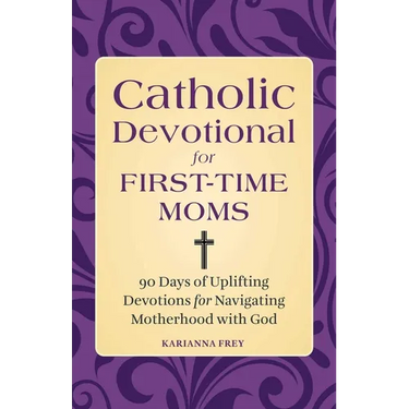 Catholic Devotional for First-Time Moms: 90 Days of Uplifting Devotions for Navigating Motherhood with God