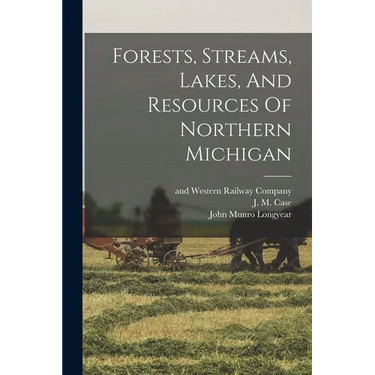 Forests, Streams, Lakes, And Resources Of Northern Michigan