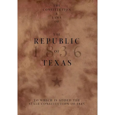 The Constitution and Laws of the Republic of Texas, to Which Is Added the State Constitution of 1845