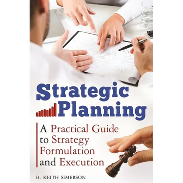 Strategic Planning: A Practical Guide to Strategy Formulation and Execution