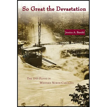 So Great the Devastation: The 1916 Flood in Western North Carolina
