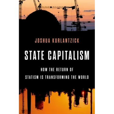 State Capitalism: How the Return of Statism Is Transforming the World
