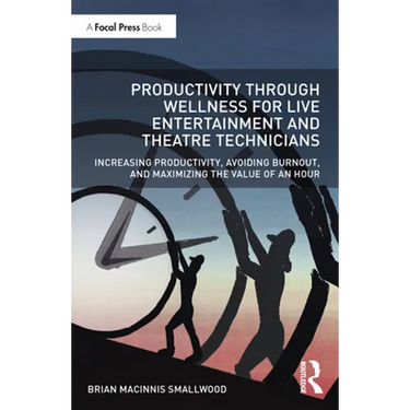 Productivity Through Wellness for Live Entertainment and Theatre Technicians: Increasing Productivity, Avoiding Burnout, and Maximizing the Value of a