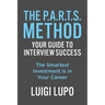 The P.A.R.T.S. Method Your Guide to Interview Success: "The Smartest Investment is in Your Career"