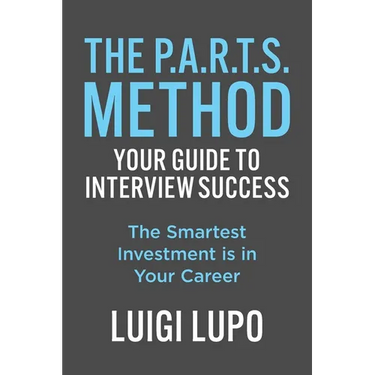 The P.A.R.T.S. Method Your Guide to Interview Success: "The Smartest Investment is in Your Career"