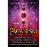 Paganism: Everything from Ancient, Hellenic, Norse, and Celtic Paganism to Heathenry, Wicca, and Other Modern Pagan Beliefs and Practices