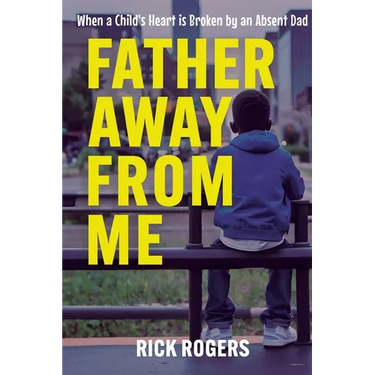 Father Away From Me: When a Child's Heart is Broken by an Absent Dad
