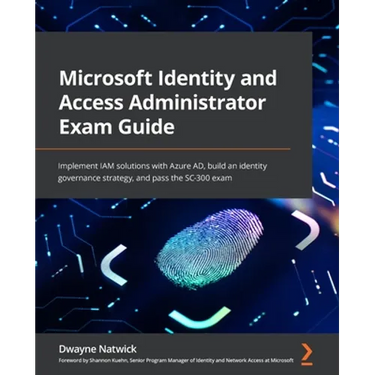 Microsoft Identity and Access Administrator Exam Guide: Implement IAM solutions with Azure AD, build an identity governance strategy, and pass the SC-
