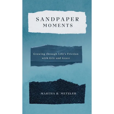 Sandpaper Moments: Growing Through Life's Friction with Grit and Grace