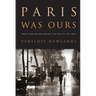 Paris Was Ours: Thirty-Two Writers Reflect on the City of Light