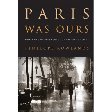 Paris Was Ours: Thirty-Two Writers Reflect on the City of Light