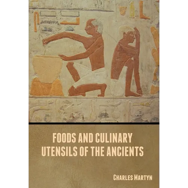 Foods and Culinary Utensils of the Ancients