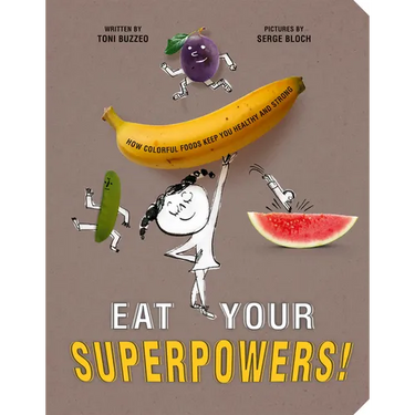 Eat Your Superpowers!: How Colorful Foods Keep You Healthy and Strong